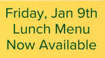 Jan. 9th Lunch Menu Now Available Jan. 9th Lunch Menu Now Available
